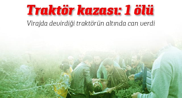 DEVRİLEN TRAKTÖRÜN ALTINDA CAN VERDİ