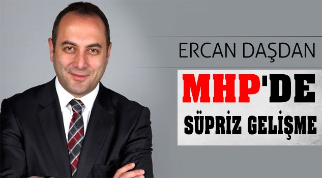 MHP’DE ERCAN DAŞDAN SÜRPRİZİ