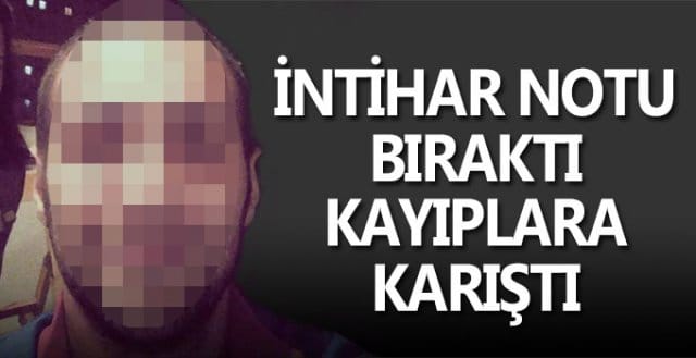 İNTİHAR NOTU BIRAKIP KAYIPLARA KARIŞTI